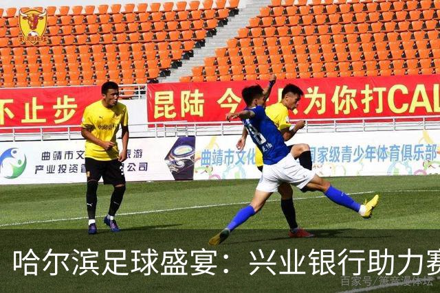 哈尔滨足球盛宴：兴业银行助力赛事经济发展